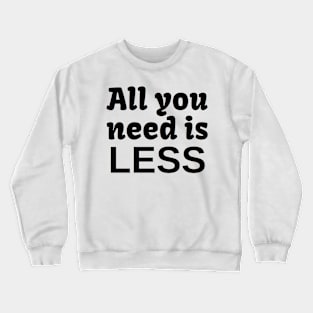 All YOU need is LESS Crewneck Sweatshirt